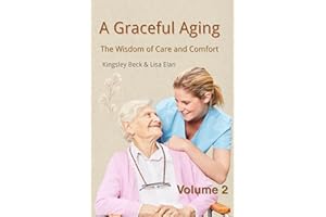 A Graceful Aging: The Wisdom of Care and Comfort (Graceful Aging: Enriched Soul and Care Book 2)