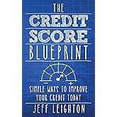 The Credit Score Blueprint: Simple Ways To Improve Your Credit Today