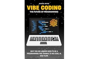 Vibe Coding – The Future of Programming: Why You No Longer Need to Be a Programming Pro Thanks to No Code, AI, and Flow. (Vib