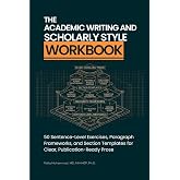 The Academic Writing and Scholarly Style Workbook: 50 Sentence-Level Exercises, Paragraph Frameworks, and Section Templates for Clear, ... (The Academic Writing &amp; Publishing Workbooks)