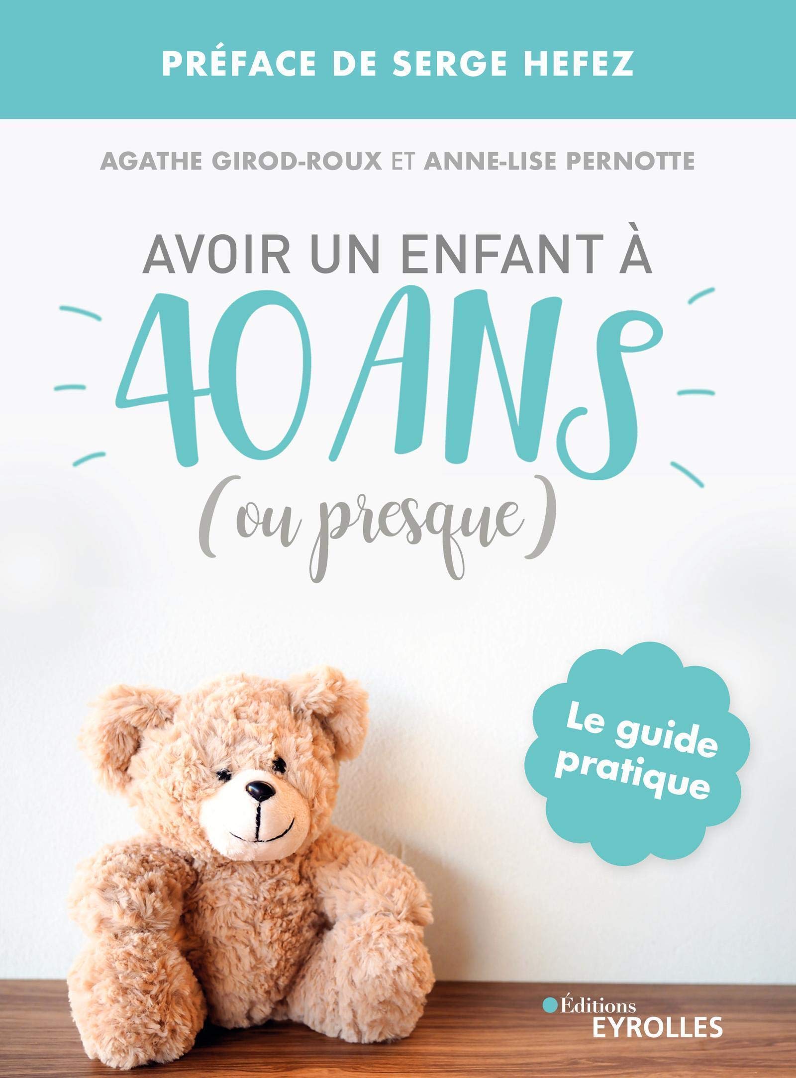 Avoir Un Enfant A 40 Ans Ou Presque Le Guide Pratique Eyrolles French Edition Girod Roux Agathe Pernotte Anne Lise Amazon Com Books