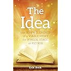 The Idea: The Seven Elements of a Viable Story for Screen, Stage or Fiction