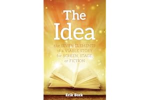 The Idea: The Seven Elements of a Viable Story for Screen, Stage or Fiction