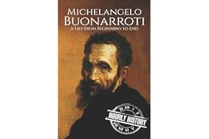 Michelangelo Buonarroti: A Life From Beginning to End (Biographies of Painters)