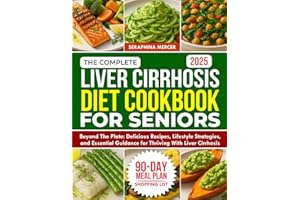 The Complete Liver Cirrhosis Diet Cookbook for Seniors 2025: Beyond the Plate: Delicious Recipes, Lifestyle Strategies, and E