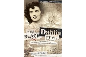 The Black Dahlia Files: The Mob, the Mogul, and the Murder That Transfixed Los Angeles – A True Crime Investigation Naming Bu
