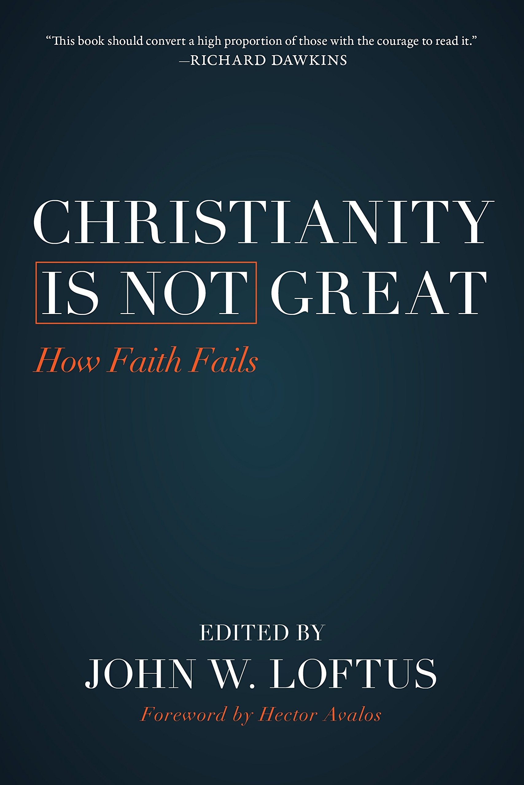 Christianity Is Not Great: How Faith Fails: John W. Loftus, Hector Avalos