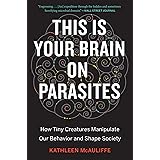 This Is Your Brain On Parasites: How Tiny Creatures Manipulate Our Behavior and Shape Society
