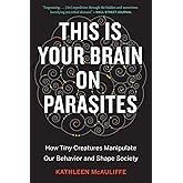 This Is Your Brain On Parasites: How Tiny Creatures Manipulate Our Behavior and Shape Society