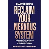 Reclaim Your Nervous System: A Guide to Positive Change, Mental Wellness, and Post-Traumatic Growth