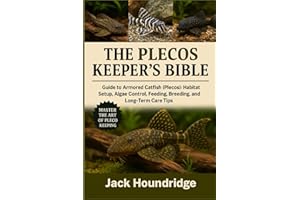 THE PLECOS KEEPER’S BIBLE: Guide to Armored Catfish (Plecos): Habitat Setup, Algae Control, Feeding, Breeding, and Long-Term 
