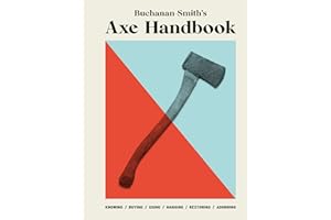 Buchanan-Smith's Axe Handbook: Knowing, Buying, Using, Hanging, Restoring & Adorning