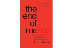 The End of Me: Where Real Life in the Upside-Down Ways of Jesus Begins