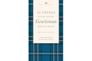 50 Things Every Young Gentleman Should Know Revised and Expanded: What to Do, When to Do It, and Why (A Guide to Etiquette, Manners, and Skills for a ... Boys and Young Men (The GentleManners Series)