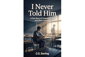 I Never Told Him: A Gay Story of Unspoken Love and Silent Longing (The Calculus of Love)