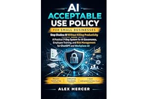 AI Acceptable Use Policy For Small Businesses: Stop Shadow AI Without Killing Productivity — A Practical 7-Day System for AI 