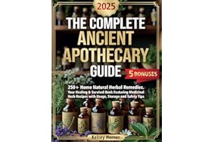 The Complete Ancient Apothecary Guide: 250+ Home Natural Herbal Remedies. Your Healing & Survival Book Featuring Medicinal He