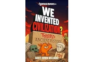 We Invented Civilization?: Twisted Ancient History (Lightbulb Moments in Human History)