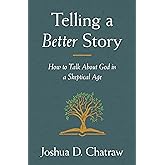 Telling a Better Story: How to Talk About God in a Skeptical Age