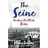 The Seine: The River that Made Paris