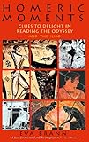 Homeric Moments: Clues to Delight in Reading the Odyssey and the Iliad
