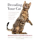 Decoding Your Cat: The Ultimate Experts Explain Common Cat Behaviors and Reveal How to Prevent or Change Unwanted Ones