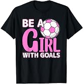 Be A Girl with Goals I Soccer T-Shirt