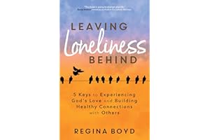 Leaving Loneliness Behind: 5 Keys to Experiencing God's Love and Building Healthy Connections with Others