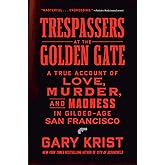 Trespassers at the Golden Gate: A True Account of Love, Murder, and Madness in Gilded-Age San Francisco