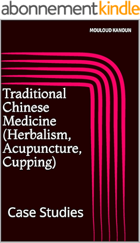 Download Traditional Chinese Medicine (Herbalism, Acupuncture, Cupping): Case Studies (Alternative Medicine Revisited Book 3) (English Edition) PDF