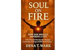 Soul on Fire: How One Miracle Rewrote a Life: John O’Leary’s True Journey Through Catastrophe, Courage, and Restored Purpose