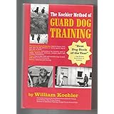 The Koehler Method of Guard Dog Training; An Effective & Authoritative Guide for Selecting, Training & Maintaining Dogs in Ho