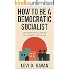 How To Be a Democratic Socialist: The Definitive Guide To Democratic Socialism