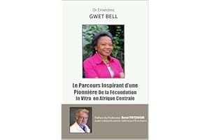 Dr Ernestine GWET BELL: Le Parcours Inspirant d’une Pionnière De la Fécondation In Vitro en Afrique Centrale (French Edition)