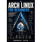 Arch Linux for Beginners: Master Linux Installation, Package Management, Customization, System Administration, and Performance Optimization