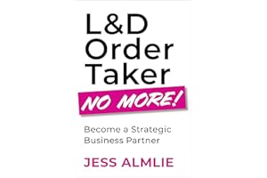 L&D Order Taker No More!: Become a Strategic Business Partner