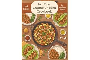 No-Fuss Ground Chicken Cookbook: 148 Delicious Ground Chicken Recipes Ready Tonight