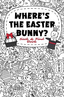 Easter Basket Stuffers: Where’s the Easter Bunny? A Fun Seek and Find Book for Kids, Teens, and Adults: Perfect Easter Gift for Boys and Girls!