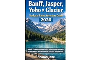 Banff, Jasper, Yoho & Glacier National Parks Adventure Guide 2026: Scenic Drives, Hidden Trails, Wildlife Encounters, Iconic 