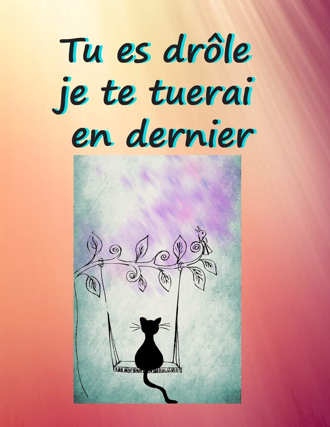 Tu Es Drole Je Te Tuerai En Dernier Joli Cahier De Notes Avec Une Couverture Souple Et Coloree Cadeau Pour Anniversaire Et Differentes Occasions 108 Pages Lignees French Edition Rai Ter
