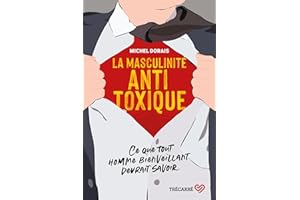 La Masculinité antitoxique: Ce que tout homme bienveillant devrait savoir (NON CLASSE) (French Edition)