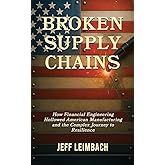 Broken Supply Chains: How Financial Engineering Hollowed American Manufacturing and the Complex Journey to Resilience
