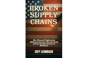 Broken Supply Chains: How Financial Engineering Hollowed American Manufacturing and the Complex Journey to Resilience