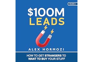 $100M Leads: How to Get Strangers to Want to Buy Your Stuff