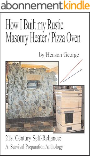 Download How I Built my Rustic Masonry Heater / Pizza Oven (21st Century Self Reliance: A Survival Preparation Book 3) (English Edition) PDF