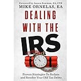Dealing With The IRS: Proven Strategies to Reduce and Resolve Your IRS Tax Debts