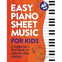 Easy Piano Sheet Music for Kids: A Beginners First Book of Easy to Play Classics | 40 Songs
