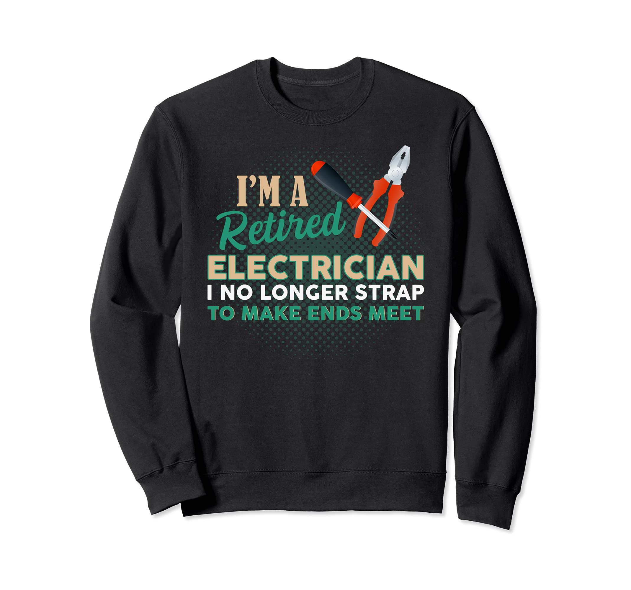 Retired Electrician I No Longer Strap To Make Ends Meet Sweatshirt