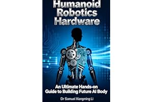 Humanoid Robotics Hardware: An Ultimate Hands-on Guide to Building Future AI Body for Everyone (Anhub Humanoid Robotics Serie