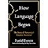 How Language Began: The Story of Humanity’s Greatest Invention